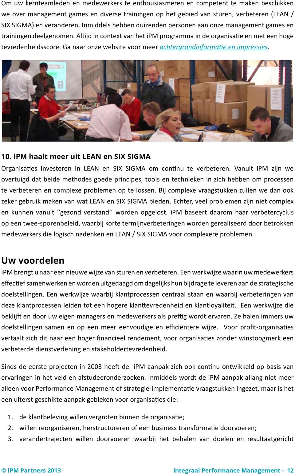 Ga naar onze website voor meer achtergrondinformatie en impressies. 10. ipm haalt meer uit LEAN en SIX SIGMA Organisaties investeren in LEAN en SIX SIGMA om continu te verbeteren.