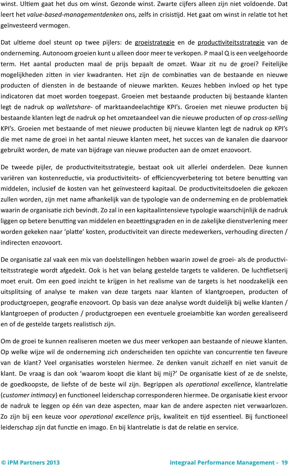 Autonoom groeien kunt u alleen door meer te verkopen. P maal Q is een veelgehoorde term. Het aantal producten maal de prijs bepaalt de omzet. Waar zit nu de groei?