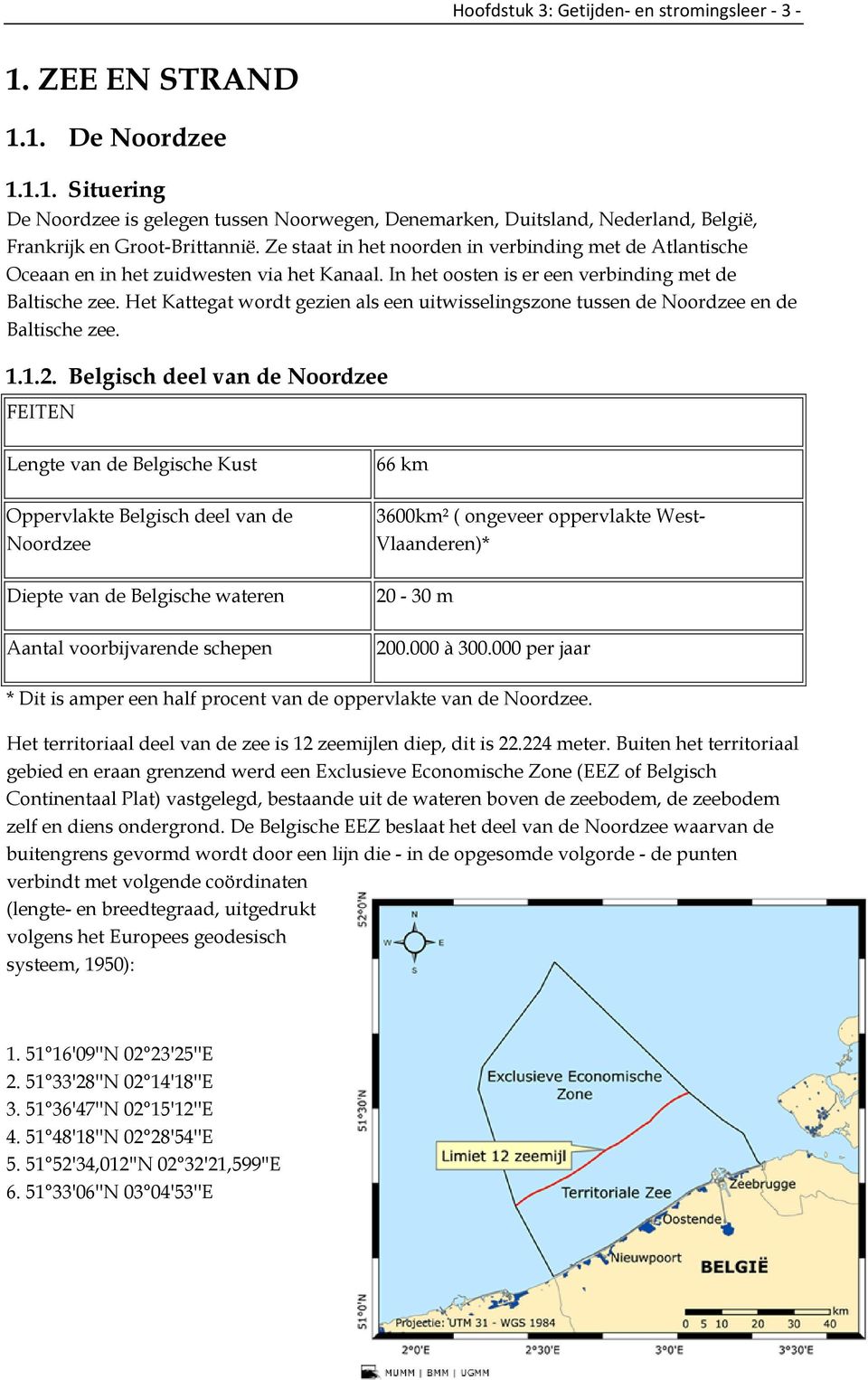 Het Kattegat wordt gezien als een uitwisselingszone tussen de Noordzee en de Baltische zee. 1.1.2.