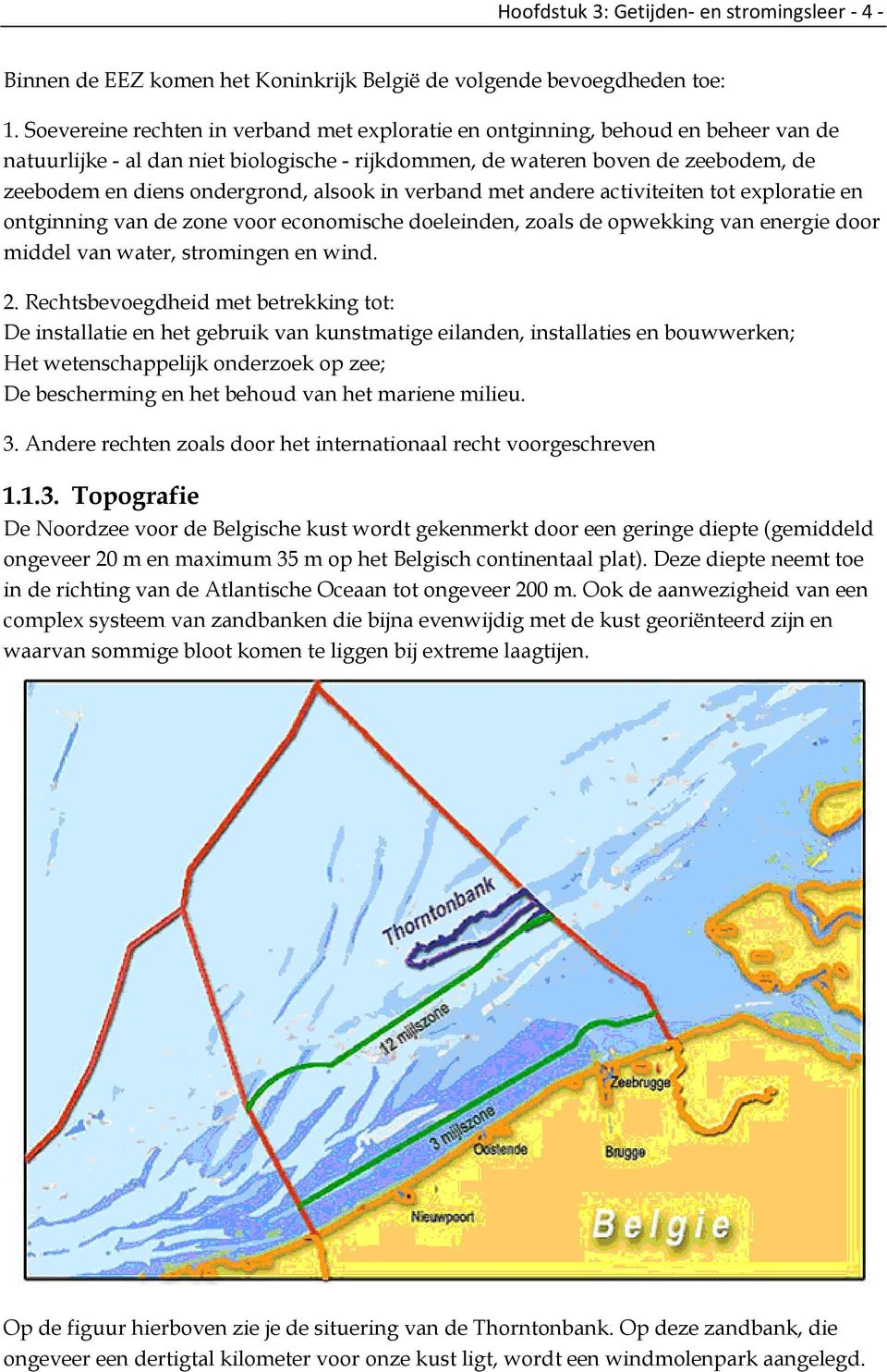 alsook in verband met andere activiteiten tot exploratie en ontginning van de zone voor economische doeleinden, zoals de opwekking van energie door middel van water, stromingen en wind. 2.