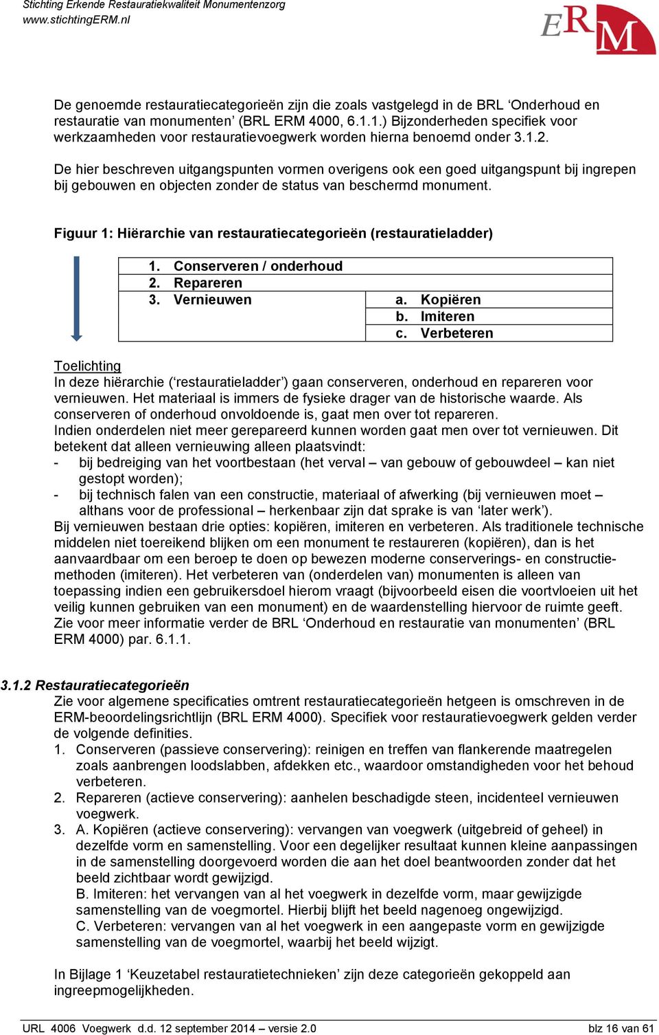 De hier beschreven uitgangspunten vormen overigens ook een goed uitgangspunt bij ingrepen bij gebouwen en objecten zonder de status van beschermd monument.