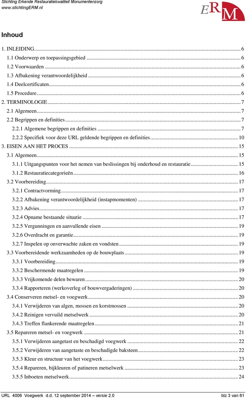 1 Algemeen... 15 3.1.1 Uitgangspunten voor het nemen van beslissingen bij onderhoud en restauratie... 15 3.1.2 Restauratiecategorieën... 16 3.2 Voorbereiding... 17 3.2.1 Contractvorming... 17 3.2.2 Afbakening verantwoordelijkheid (instapmomenten).