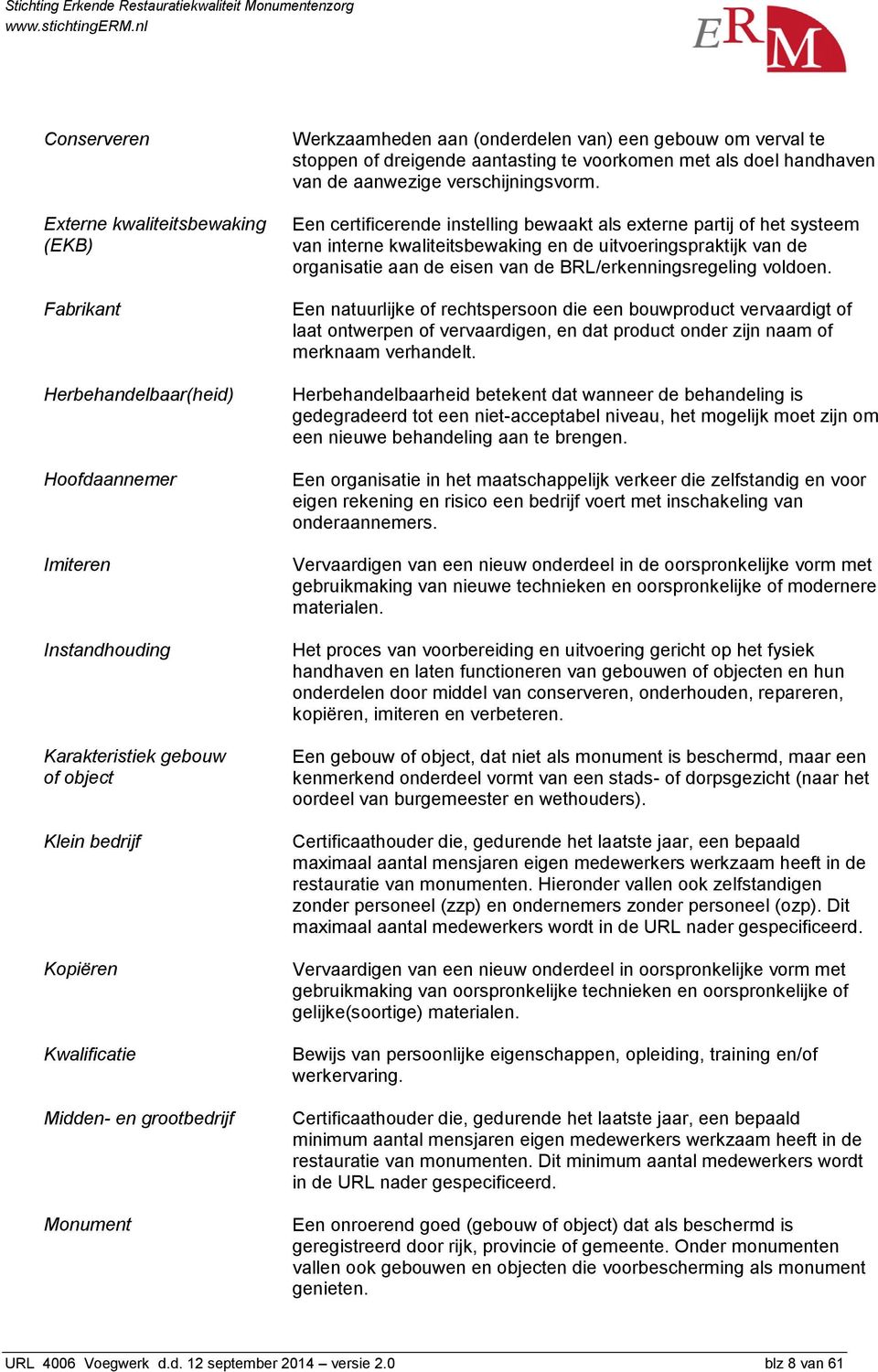 Een certificerende instelling bewaakt als externe partij of het systeem van interne kwaliteitsbewaking en de uitvoeringspraktijk van de organisatie aan de eisen van de BRL/erkenningsregeling voldoen.