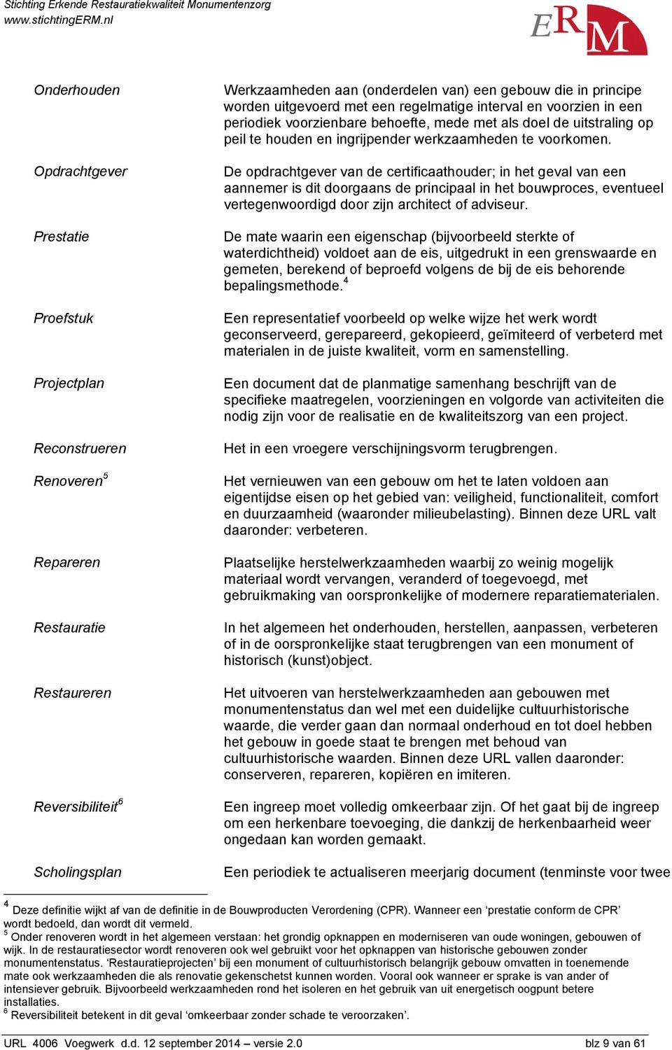 voorkomen. De opdrachtgever van de certificaathouder; in het geval van een aannemer is dit doorgaans de principaal in het bouwproces, eventueel vertegenwoordigd door zijn architect of adviseur.