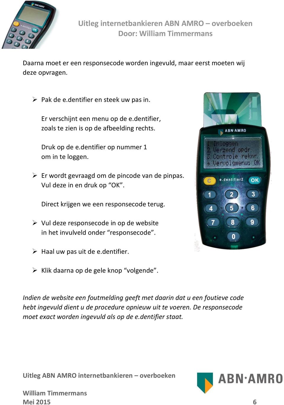 Direct krijgen we een responsecode terug. Vul deze responsecode in op de website in het invulveld onder responsecode. Haal uw pas uit de e.dentifier.