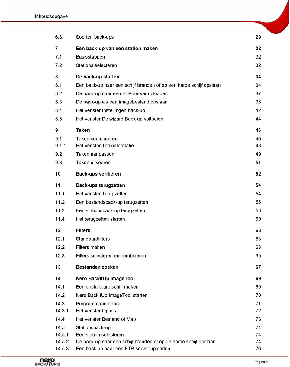 4 Het venster Instellingen back-up 42 8.5 Het venster De wizard Back-up voltooien 44 9 Taken 46 9.1 Taken configureren 46 9.1.1 Het venster Taakinformatie 48 9.2 Taken aanpassen 49 9.
