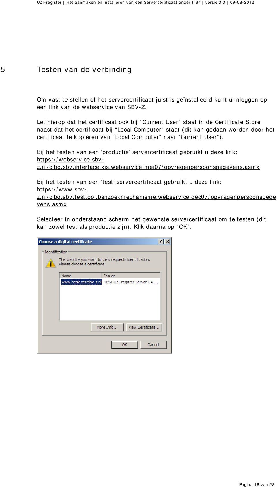 Computer naar Current User ). Bij het testen van een productie servercertificaat gebruikt u deze link: https://webservice.sbvz.nl/cibg.sbv.interface.xis.webservice.mei07/opvragenpersoonsgegevens.