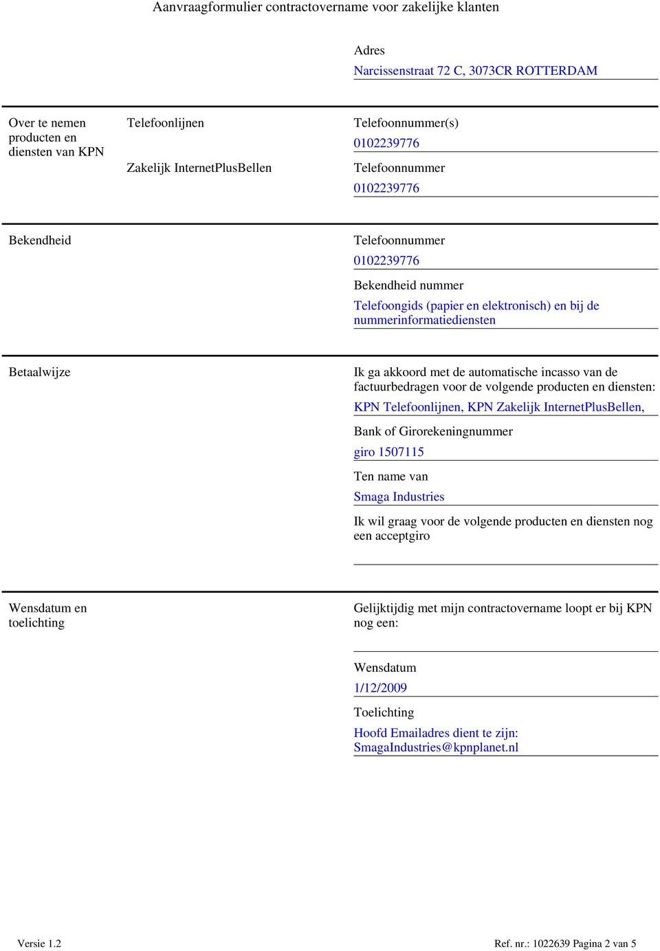 Zakelijk InternetPlusBellen, Bank of Girorekeningnummer giro 1507115 Ten name van Smaga Industries Ik wil graag voor de volgende producten en diensten nog een acceptgiro Wensdatum en toelichting