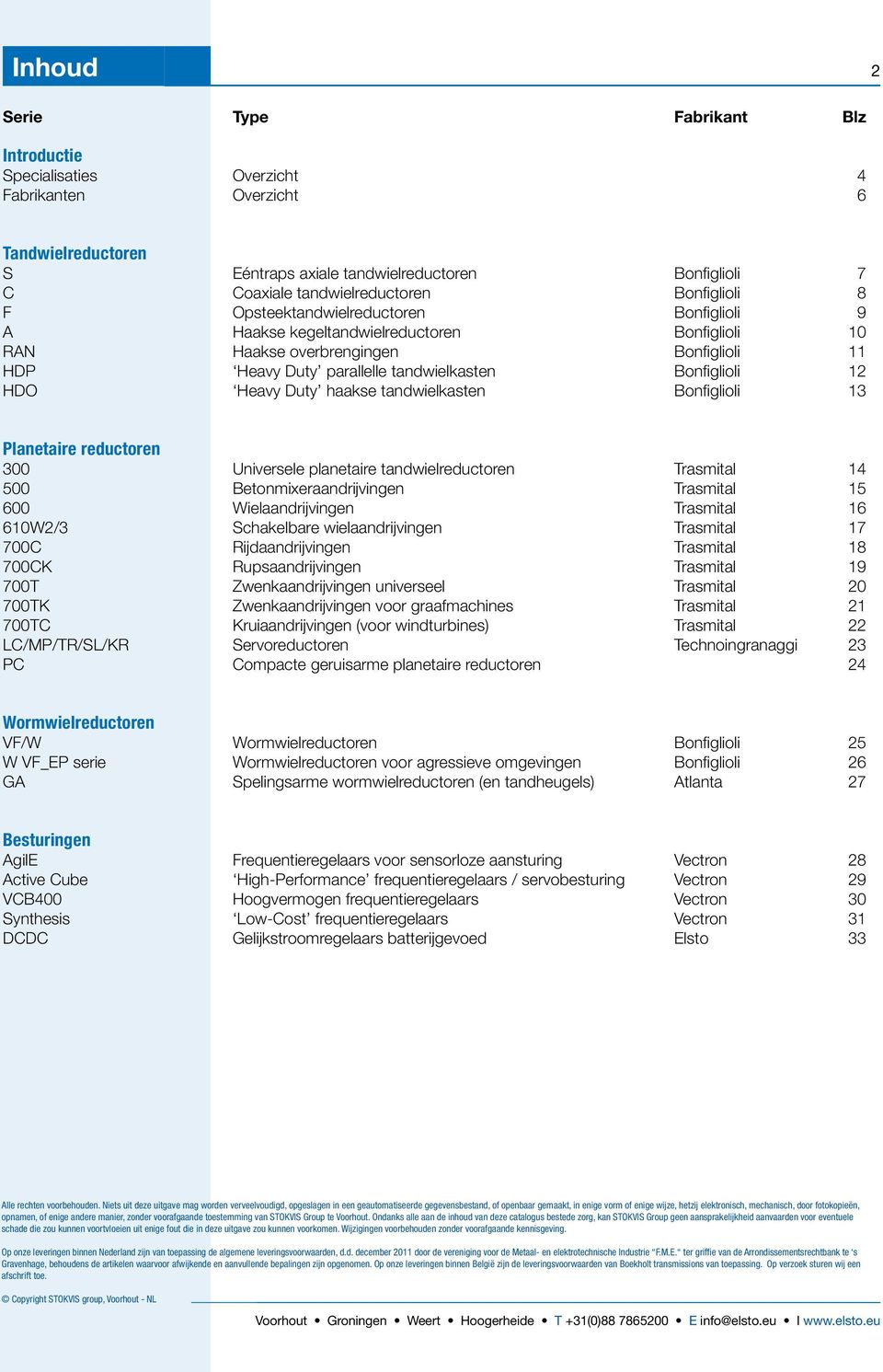 12 HDO Heavy Duty haakse tandwielkasten Bonfiglioli 13 Planetaire reductoren 300 Universele planetaire tandwielreductoren Trasmital 14 500 Betonmixeraandrijvingen Trasmital 15 600 Wielaandrijvingen