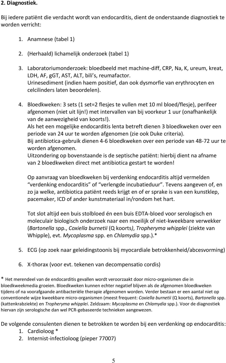 Urinesediment (indien haem positief, dan ook dysmorfie van erythrocyten en celcilinders laten beoordelen). 4.