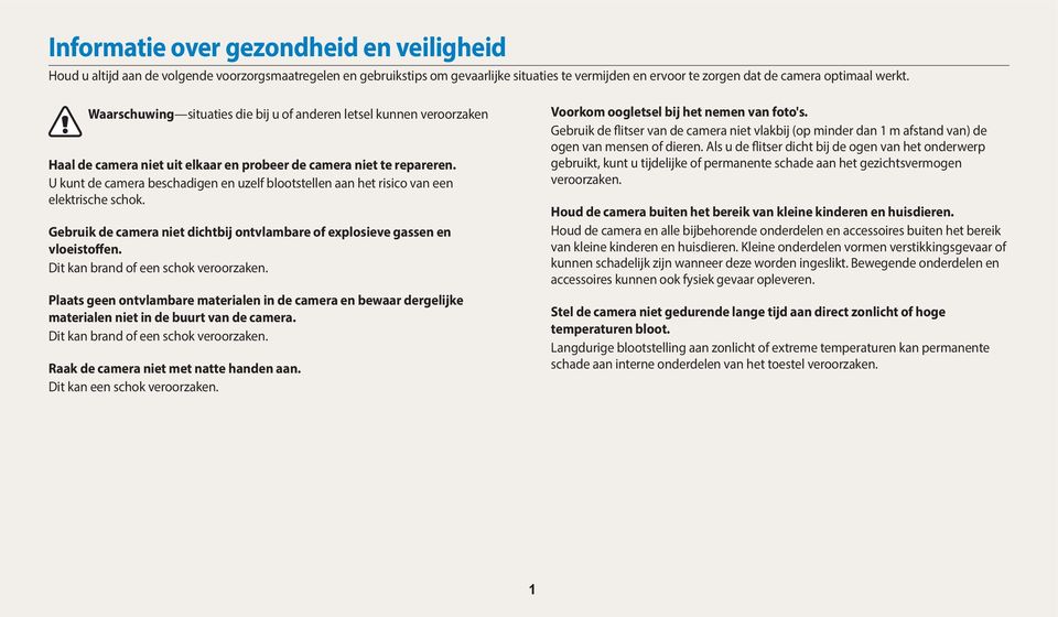 U kunt de camera beschadigen en uzelf blootstellen aan het risico van een elektrische schok. Gebruik de camera niet dichtbij ontvlambare of explosieve gassen en vloeistoffen.