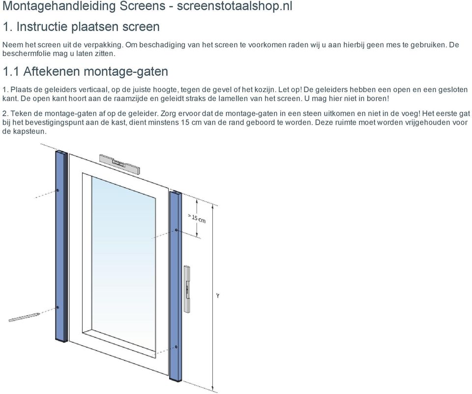 Plaats de geleiders verticaal, op de juiste hoogte, tegen de gevel of het kozijn. Let op! De geleiders hebben een open en een gesloten kant.