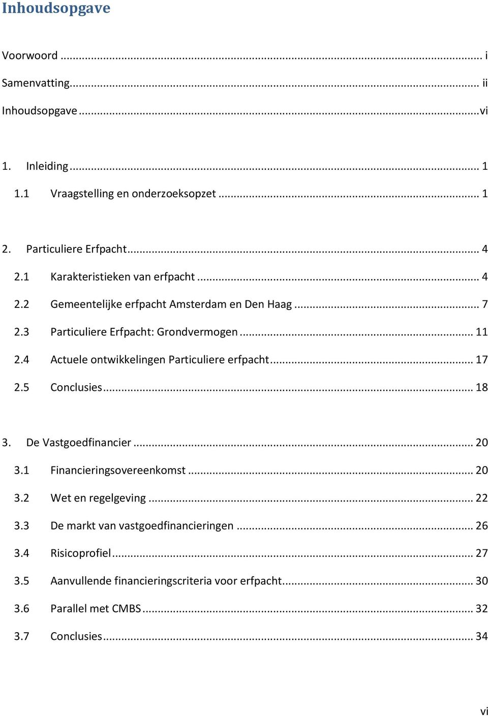 4 Actuele ontwikkelingen Particuliere erfpacht... 17 2.5 Conclusies... 18 3. De Vastgoedfinancier... 20 3.1 Financieringsovereenkomst... 20 3.2 Wet en regelgeving.