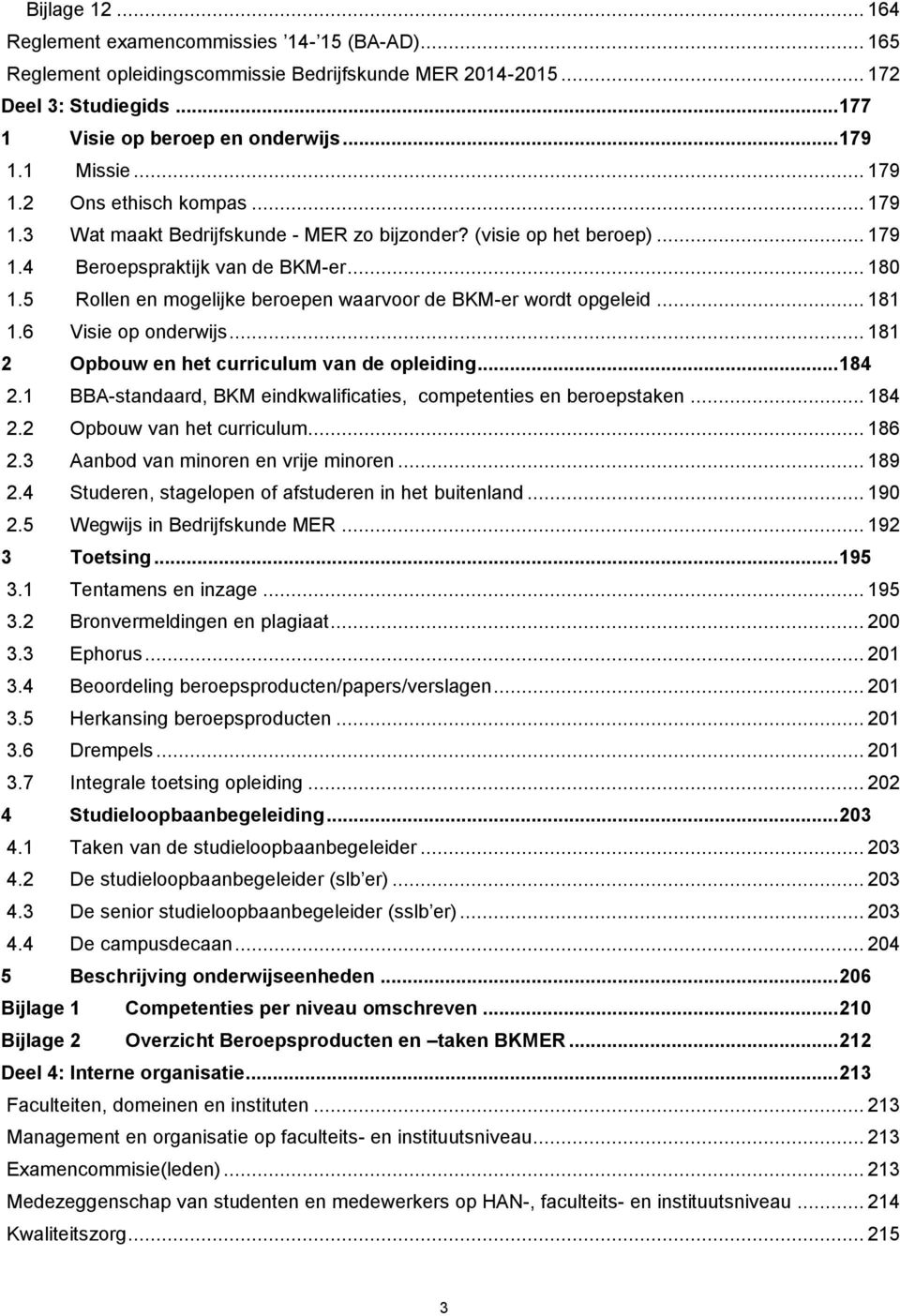 5 Rollen en mogelijke beroepen waarvoor de BKM-er wordt opgeleid... 181 1.6 Visie op onderwijs... 181 2 Opbouw en het curriculum van de opleiding... 184 2.