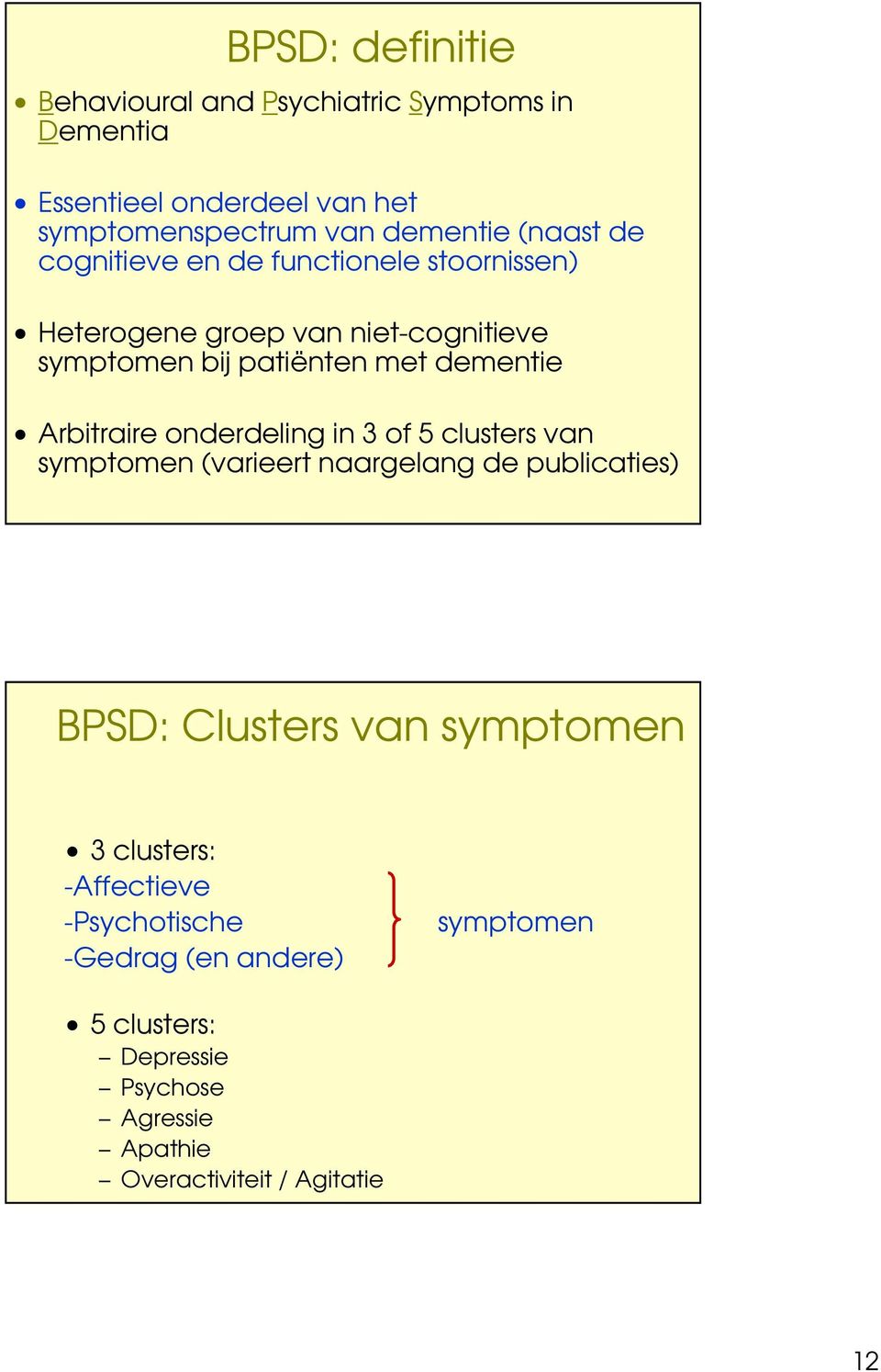 Arbitraire onderdeling in 3 of 5 clusters van symptomen (varieert naargelang de publicaties) BPSD: Clusters van symptomen 3