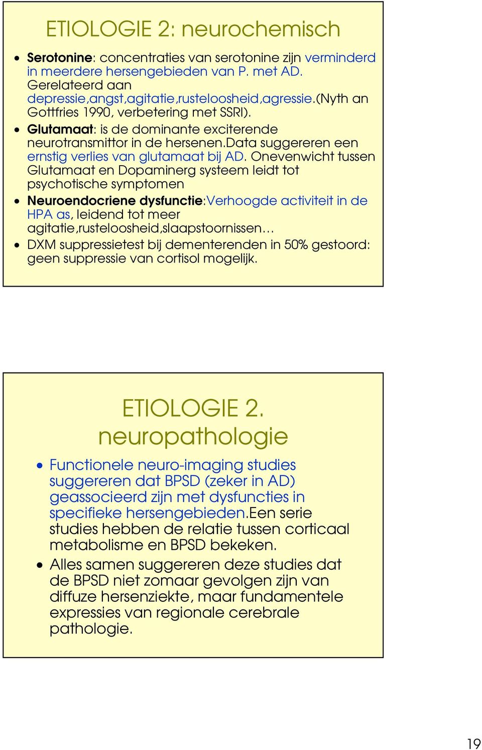 Onevenwicht tussen Glutamaat en Dopaminerg systeem leidt tot psychotische symptomen Neuroendocriene dysfunctie:verhoogde activiteit in de HPA as, leidend tot meer