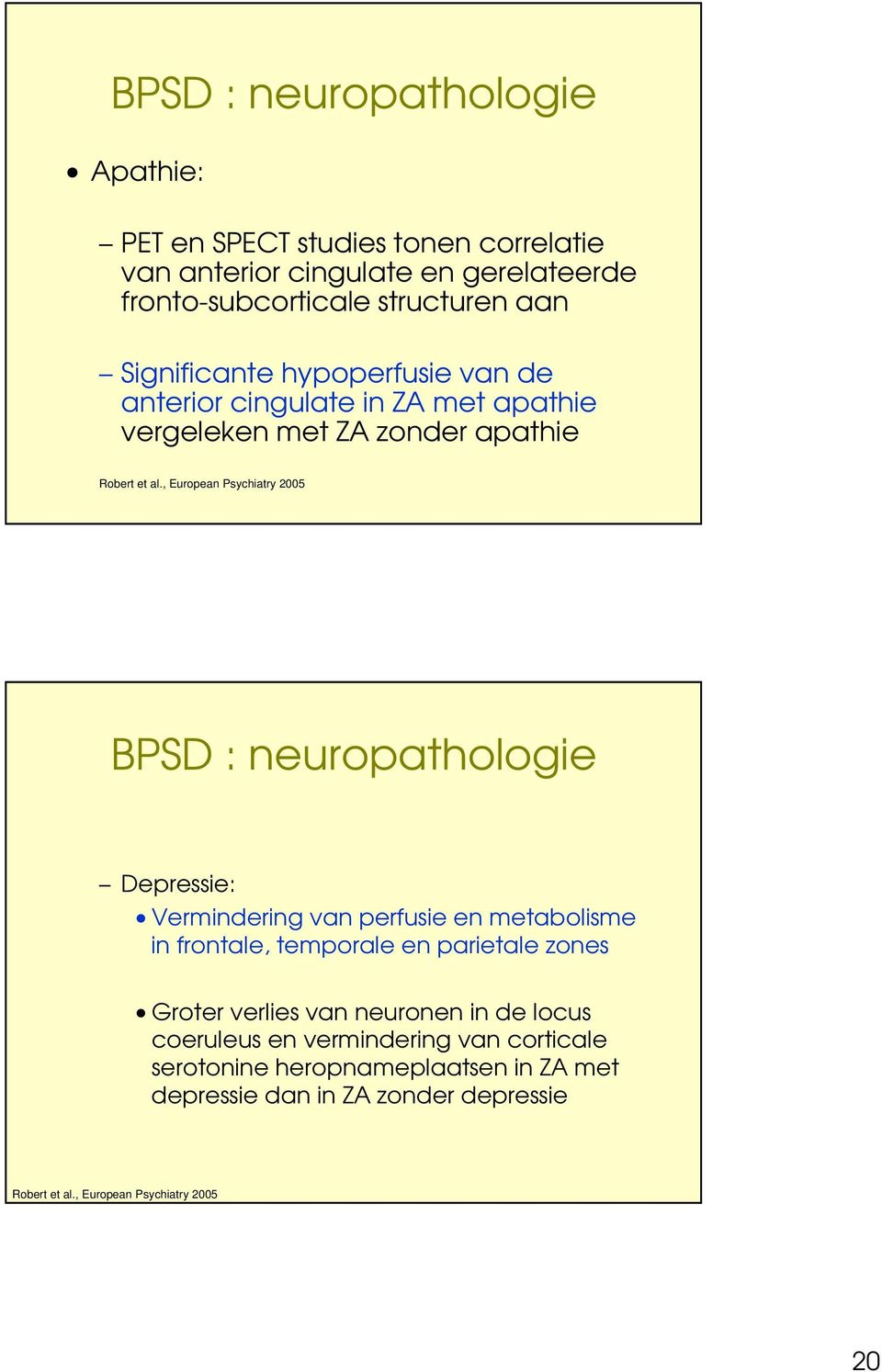 , European Psychiatry 2005 BPSD : neuropathologie Depressie: Vermindering van perfusie en metabolisme in frontale, temporale en parietale zones Groter