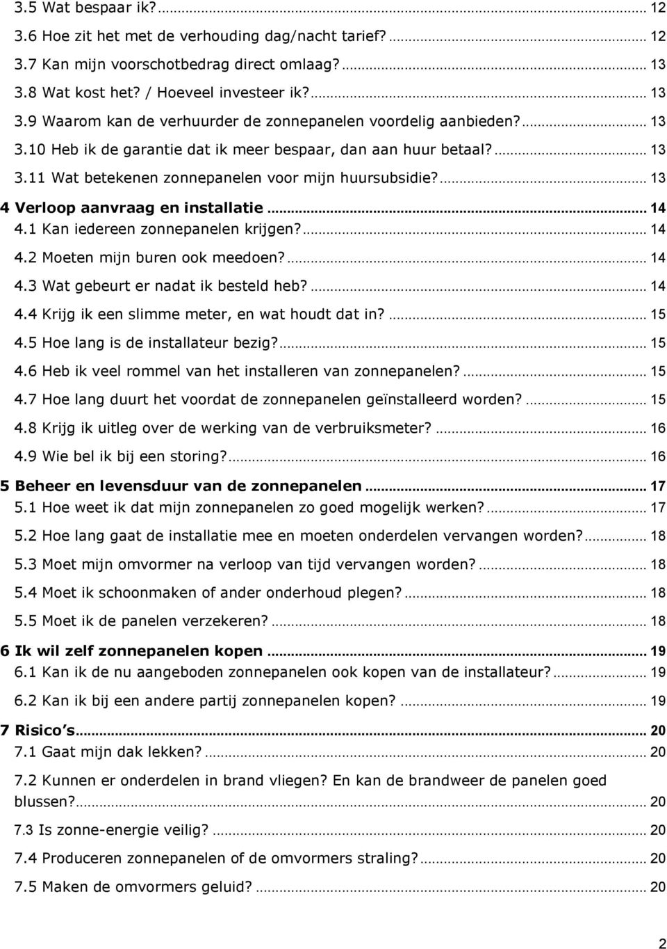 1 Kan iedereen zonnepanelen krijgen?... 14 4.2 Moeten mijn buren ook meedoen?... 14 4.3 Wat gebeurt er nadat ik besteld heb?... 14 4.4 Krijg ik een slimme meter, en wat houdt dat in?... 15 4.