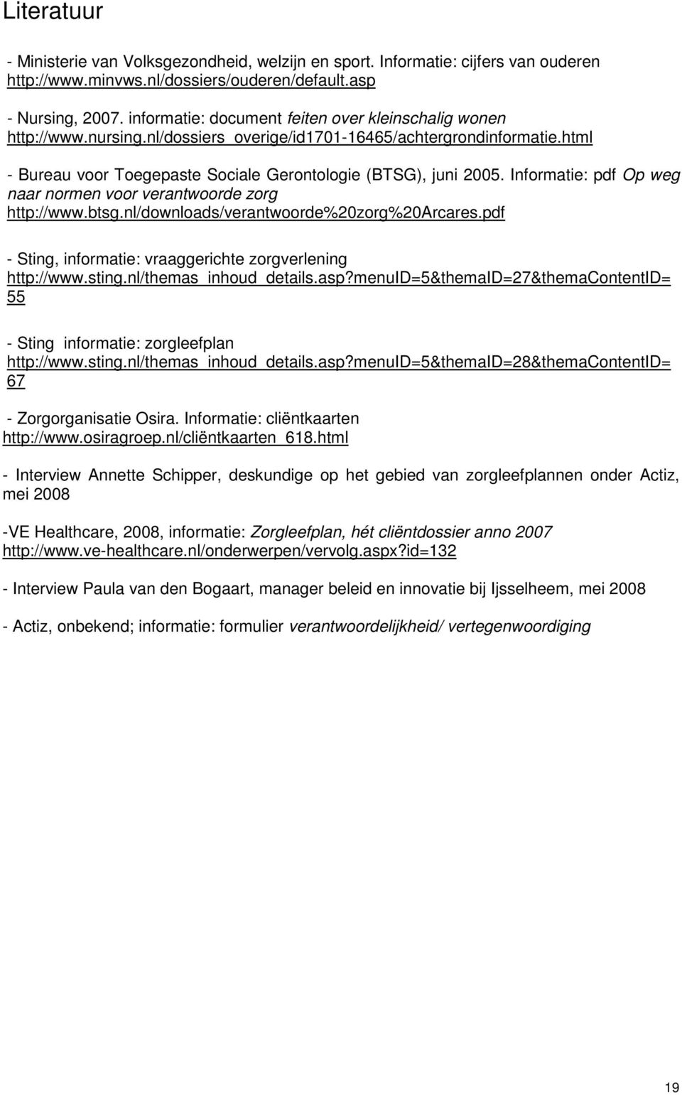 Informatie: pdf Op weg naar normen voor verantwoorde zorg http://www.btsg.nl/downloads/verantwoorde%20zorg%20arcares.pdf - Sting, informatie: vraaggerichte zorgverlening http://www.sting.