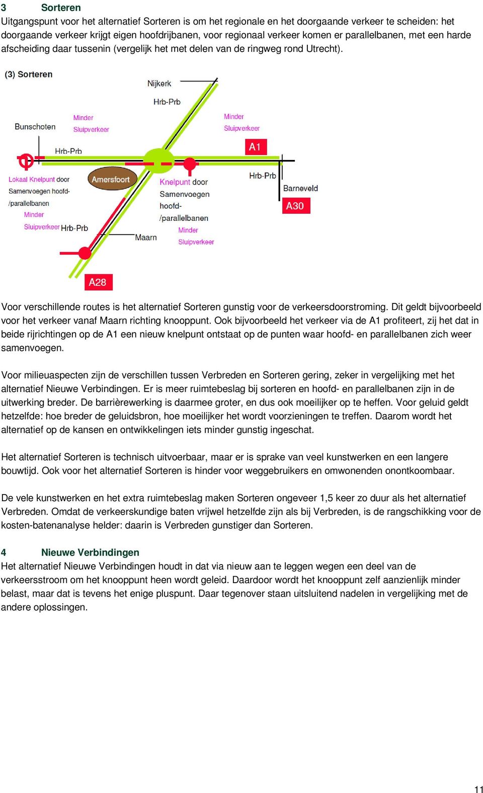 Voor verschillende routes is het alternatief Sorteren gunstig voor de verkeersdoorstroming. Dit geldt bijvoorbeeld voor het verkeer vanaf Maarn richting knooppunt.