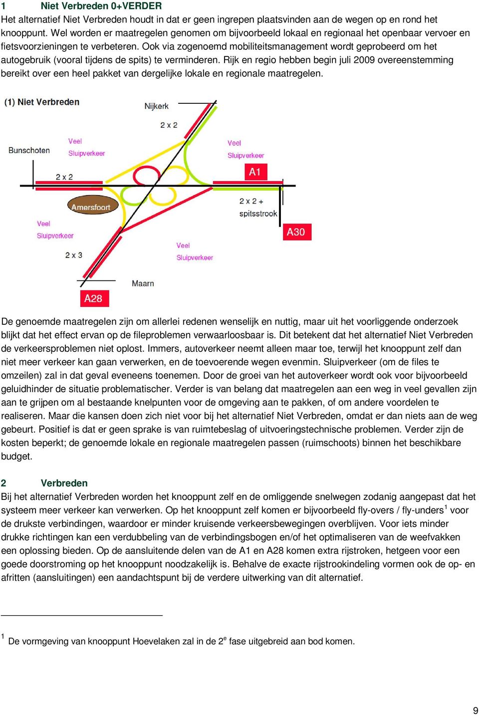 Ook via zogenoemd mobiliteitsmanagement wordt geprobeerd om het autogebruik (vooral tijdens de spits) te verminderen.