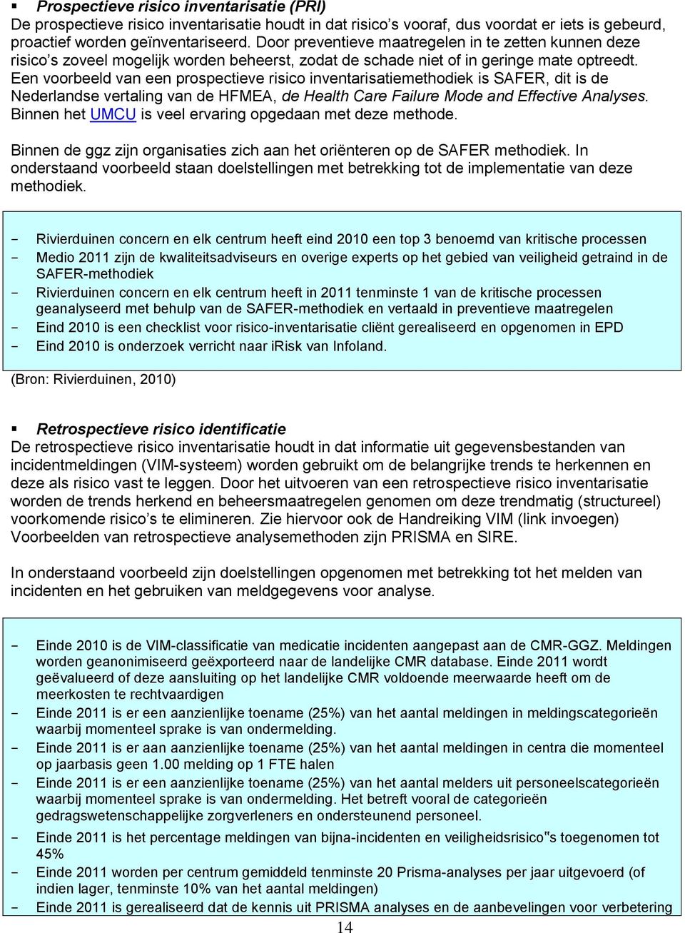 Een voorbeeld van een prospectieve risico inventarisatiemethodiek is SAFER, dit is de Nederlandse vertaling van de HFMEA, de Health Care Failure Mode and Effective Analyses.