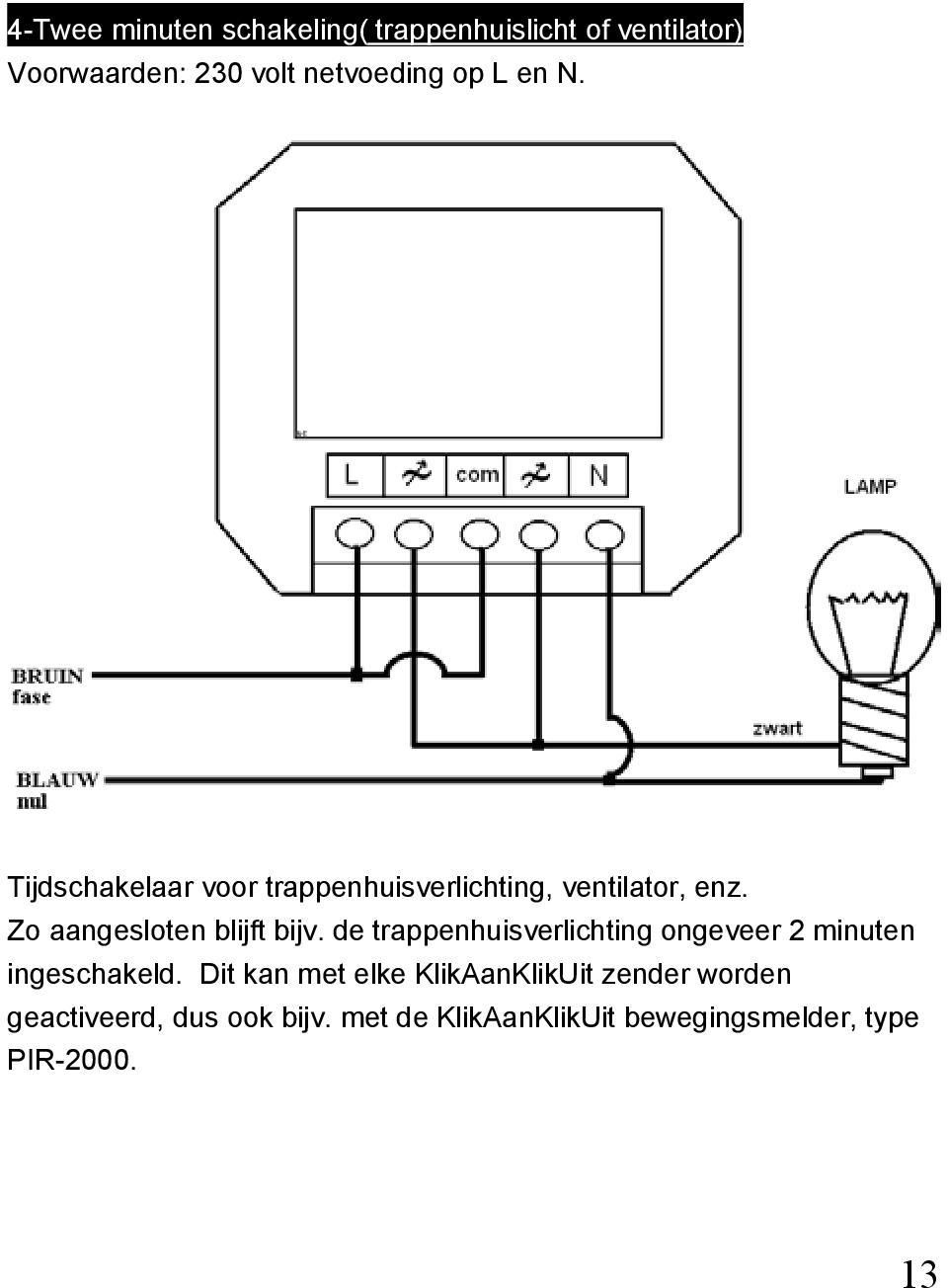 Zo aangesloten blijft bijv. de trappenhuisverlichting ongeveer 2 minuten ingeschakeld.