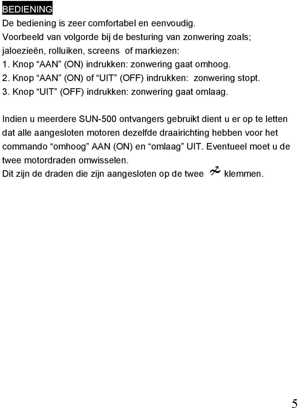 Knop AAN (ON) indrukken: zonwering gaat omhoog. 2. Knop AAN (ON) of UIT (OFF) indrukken: zonwering stopt. 3.