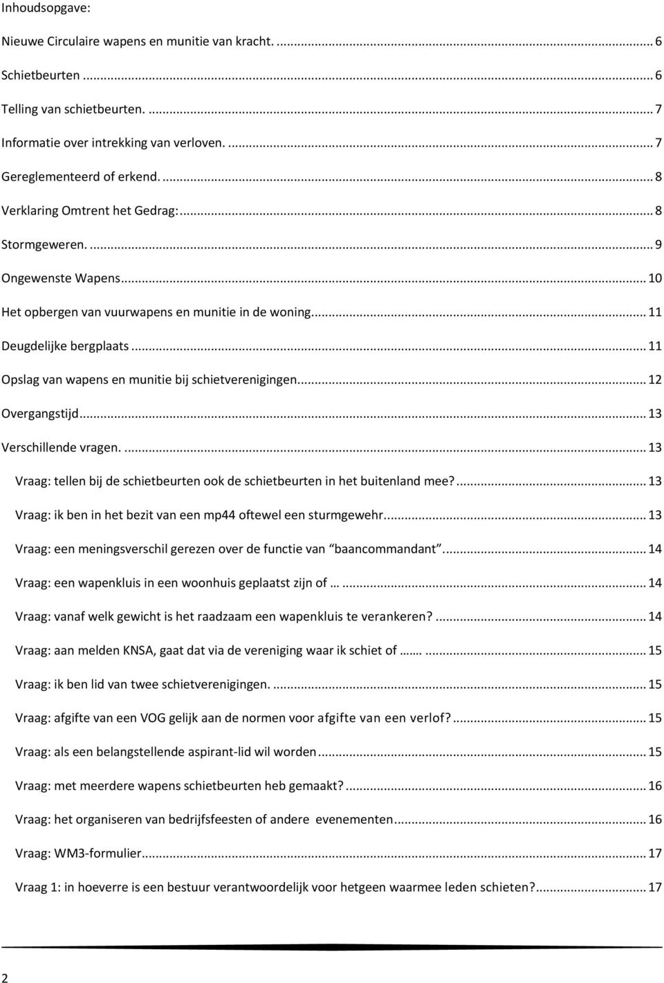 .. 11 Opslag van wapens en munitie bij schietverenigingen... 12 Overgangstijd... 13 Verschillende vragen.... 13 Vraag: tellen bij de schietbeurten ook de schietbeurten in het buitenland mee?