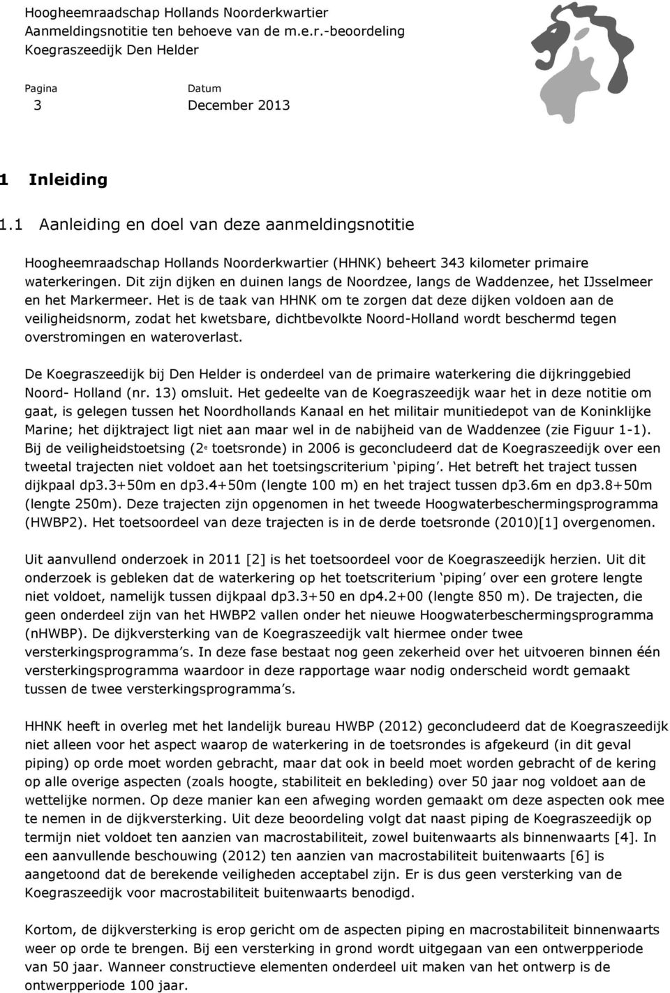 Het is de taak van HHNK om te zorgen dat deze dijken voldoen aan de veiligheidsnorm, zodat het kwetsbare, dichtbevolkte Noord-Holland wordt beschermd tegen overstromingen en wateroverlast.