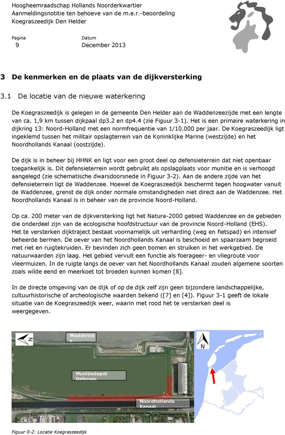 De Koegraszeedijk ligt ingeklemd tussen het militair opslagterrein van de Koninklijke Marine (westzijde) en het Noordhollands Kanaal (oostzijde).