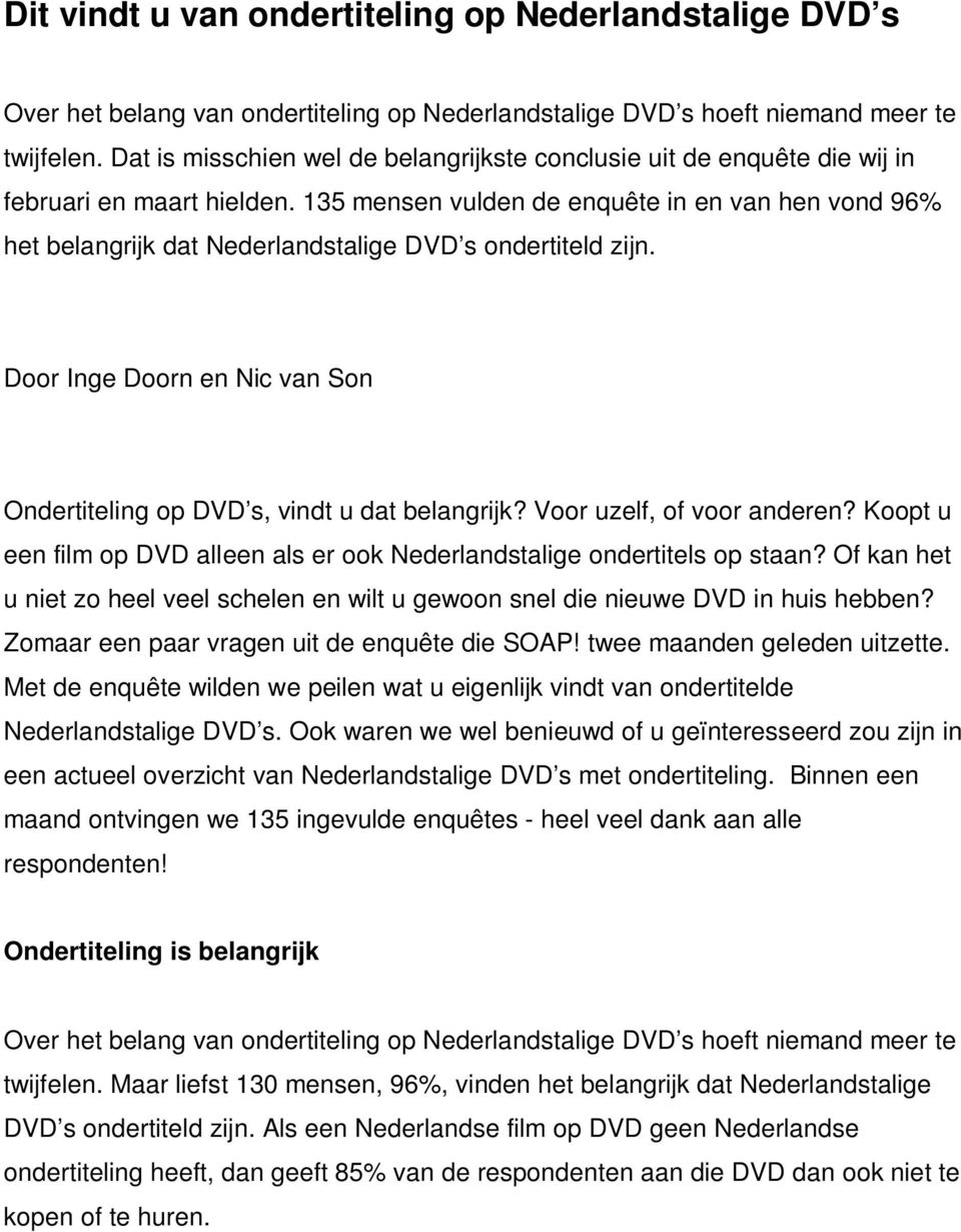 135 mensen vulden de enquête in en van hen vond 96% het belangrijk dat Nederlandstalige DVD s ondertiteld zijn. Door Inge Doorn en Nic van Son Ondertiteling op DVD s, vindt u dat belangrijk?