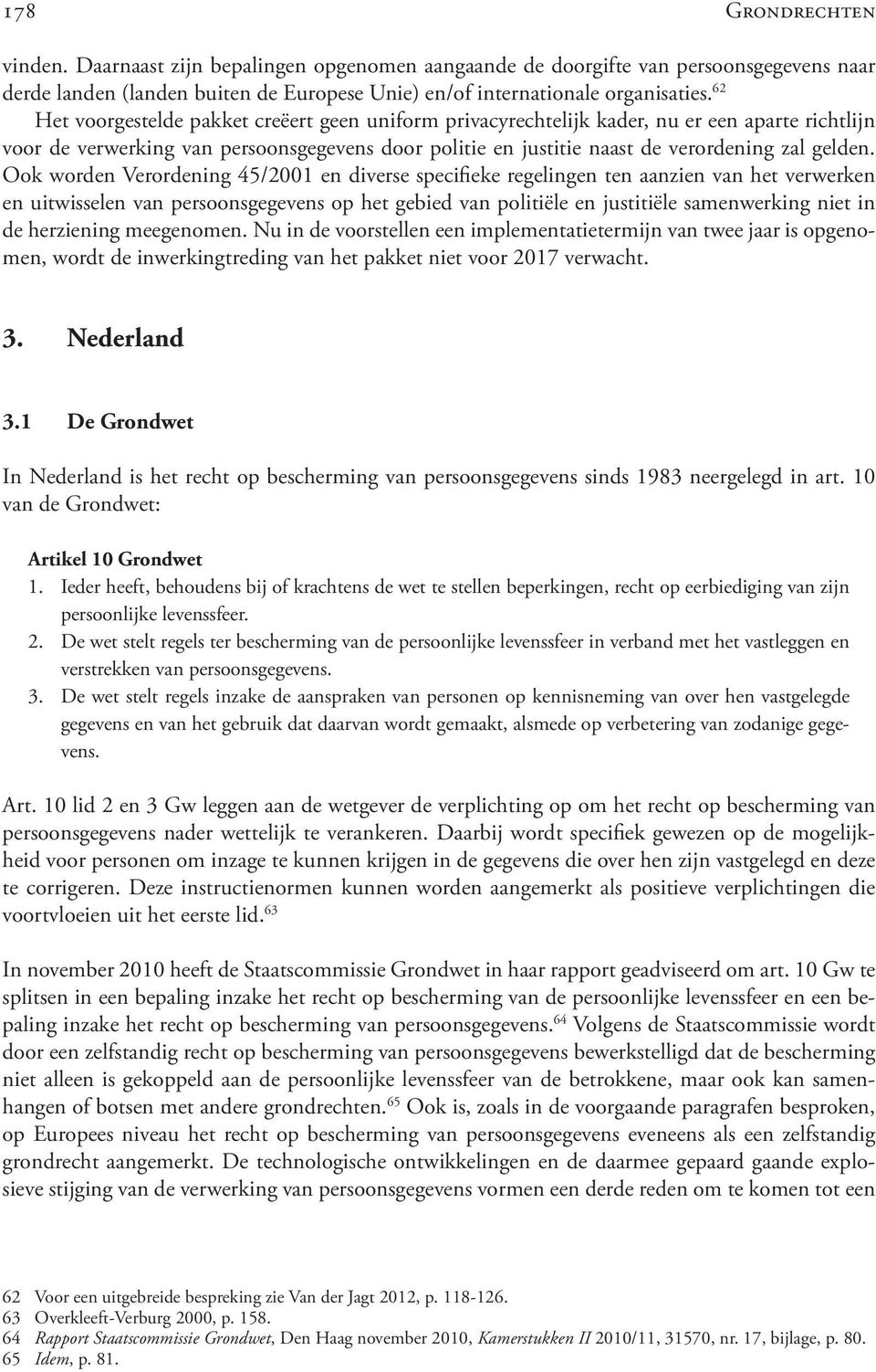 Ook worden Verordening 45/2001 en diverse specifieke regelingen ten aanzien van het verwerken en uitwisselen van persoonsgegevens op het gebied van politiële en justitiële samenwerking niet in de