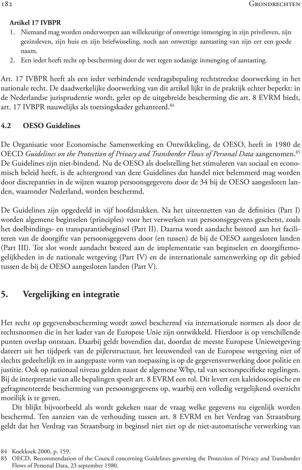 naam. 2. Een ieder heeft recht op bescherming door de wet tegen zodanige inmenging of aantasting. Art.