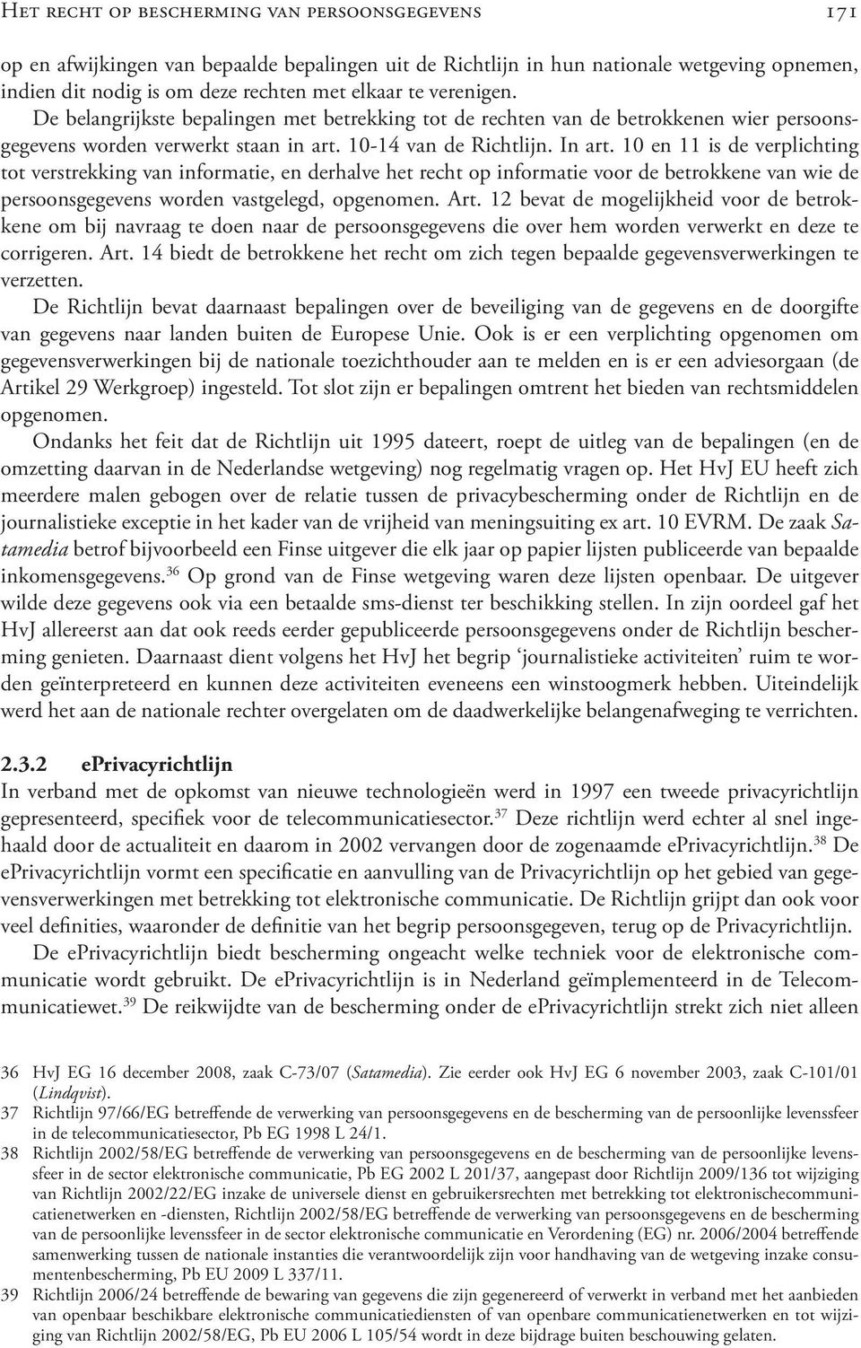 10 en 11 is de verplichting tot verstrekking van informatie, en derhalve het recht op informatie voor de betrokkene van wie de persoonsgegevens worden vastgelegd, opgenomen. Art.