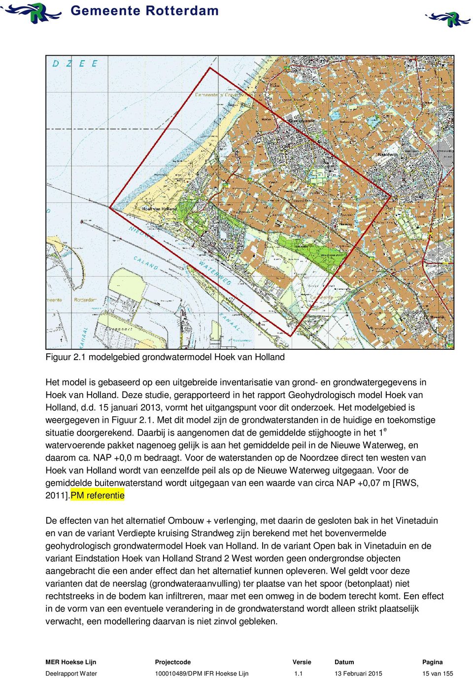 Daarbij is aangenomen dat de gemiddelde stijghoogte in het 1 e watervoerende pakket nagenoeg gelijk is aan het gemiddelde peil in de Nieuwe Waterweg, en daarom ca. NAP +0,0 m bedraagt.