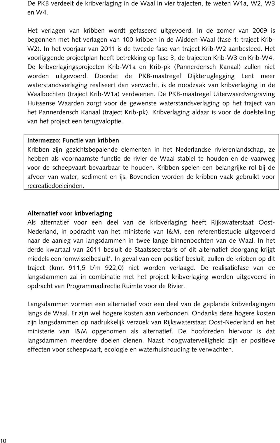 Het voorliggende projectplan heeft betrekking op fase 3, de trajecten Krib-W3 en Krib-W4. De kribverlagingsprojecten Krib-W1a en Krib-pk (Pannerdensch Kanaal) zullen niet worden uitgevoerd.