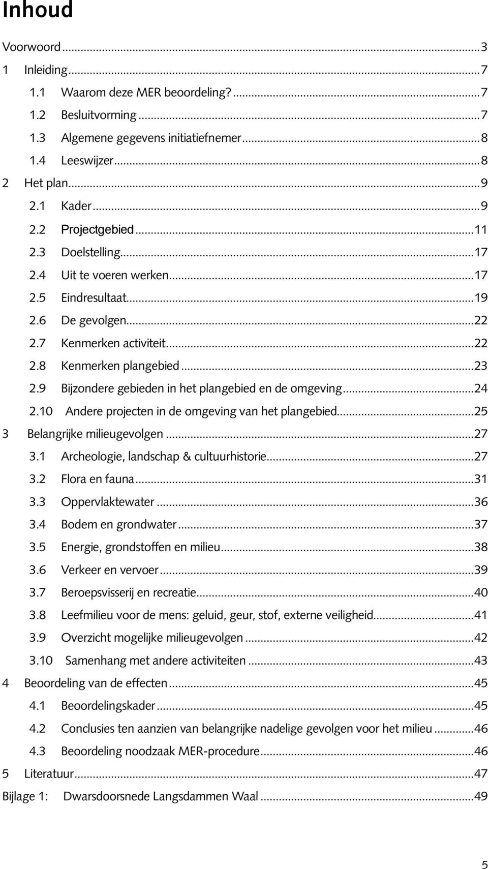 9 Bijzondere gebieden in het plangebied en de omgeving...24 2.10 Andere projecten in de omgeving van het plangebied...25 3 Belangrijke milieugevolgen...27 3.1 Archeologie, landschap & cultuurhistorie.