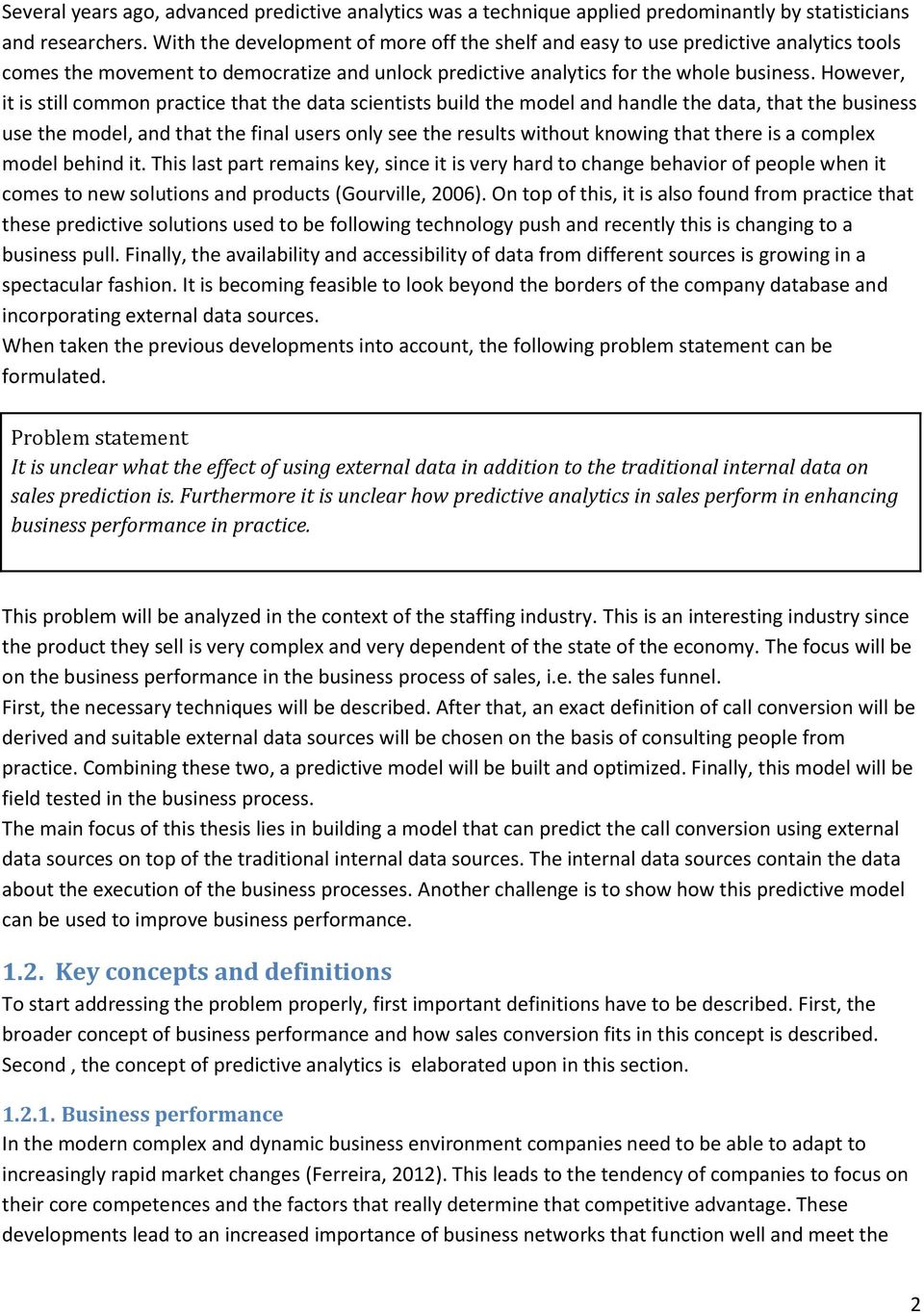 However, it is still common practice that the data scientists build the model and handle the data, that the business use the model, and that the final users only see the results without knowing that