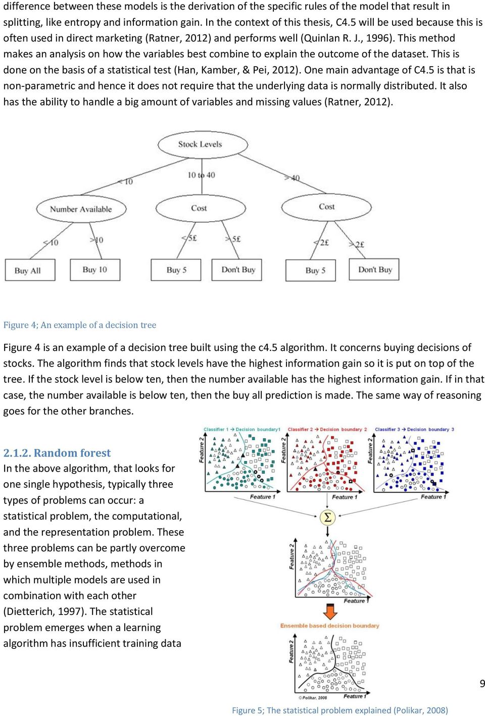 This method makes an analysis on how the variables best combine to explain the outcome of the dataset. This is done on the basis of a statistical test (Han, Kamber, & Pei, 2012).