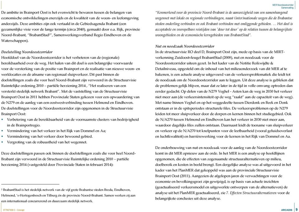 Doelstelling Noordoostcorridor Hoofddoel van de Noordoostcorridor is het verbeteren van de (regionale) bereikbaarheid over de weg.