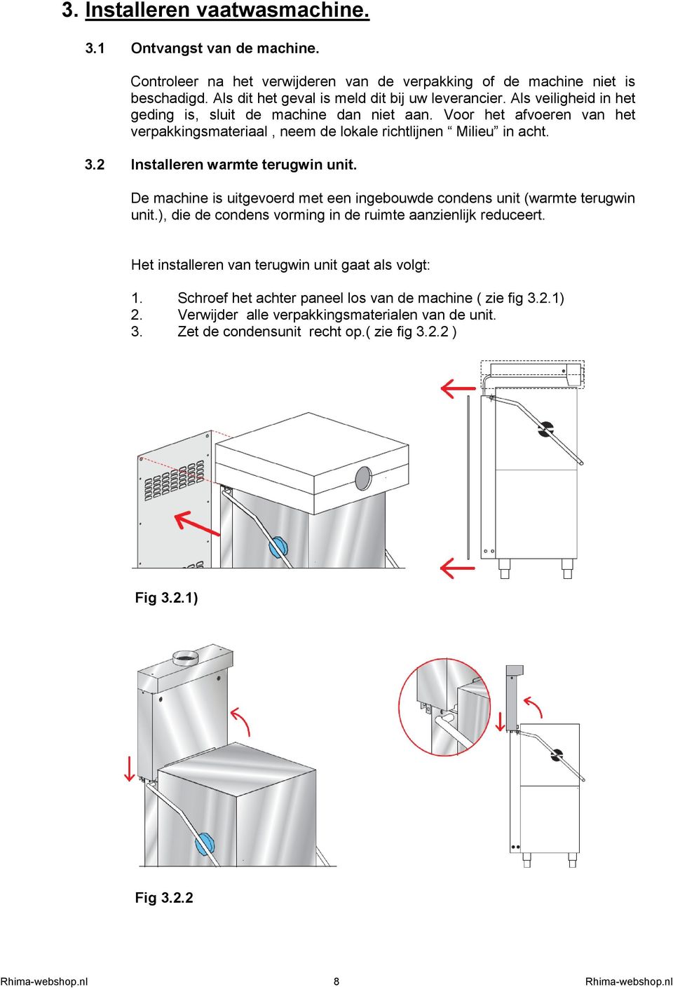 De machine is uitgevoerd met een ingebouwde condens unit (warmte terugwin unit.), die de condens vorming in de ruimte aanzienlijk reduceert. Het installeren van terugwin unit gaat als volgt: 1.