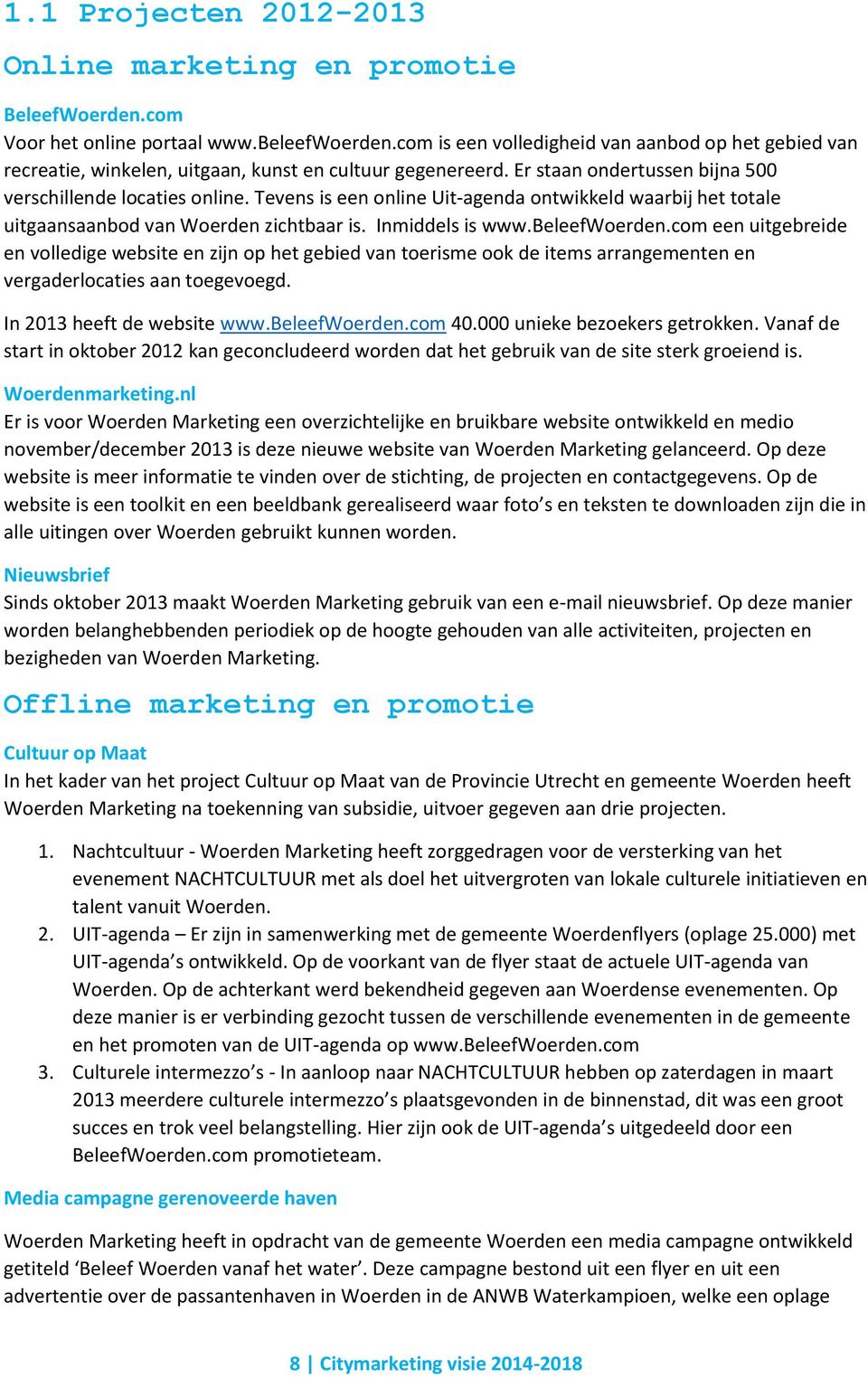 Tevens is een online Uit-agenda ontwikkeld waarbij het totale uitgaansaanbod van Woerden zichtbaar is. Inmiddels is www.beleefwoerden.
