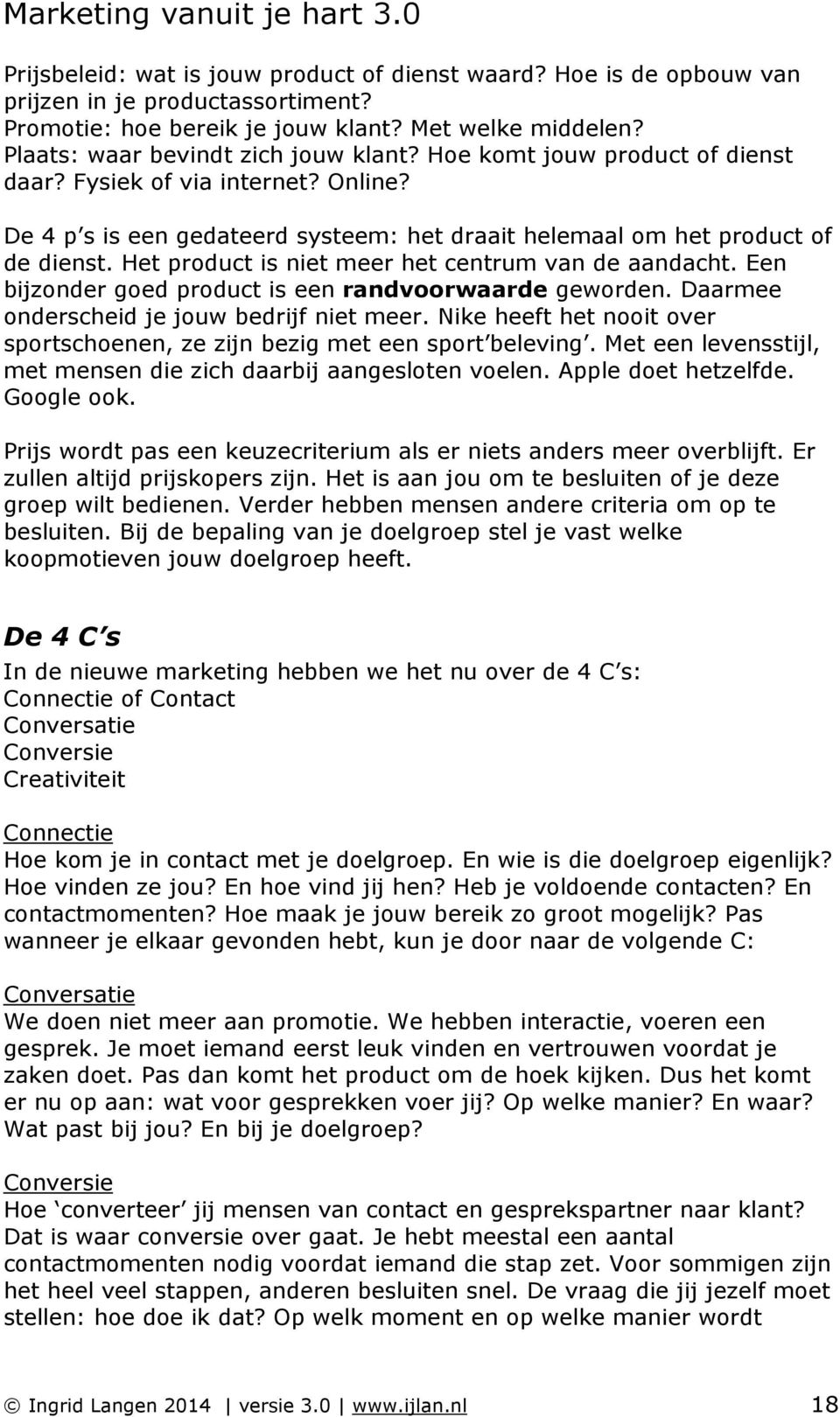 Het product is niet meer het centrum van de aandacht. Een bijzonder goed product is een randvoorwaarde geworden. Daarmee onderscheid je jouw bedrijf niet meer.