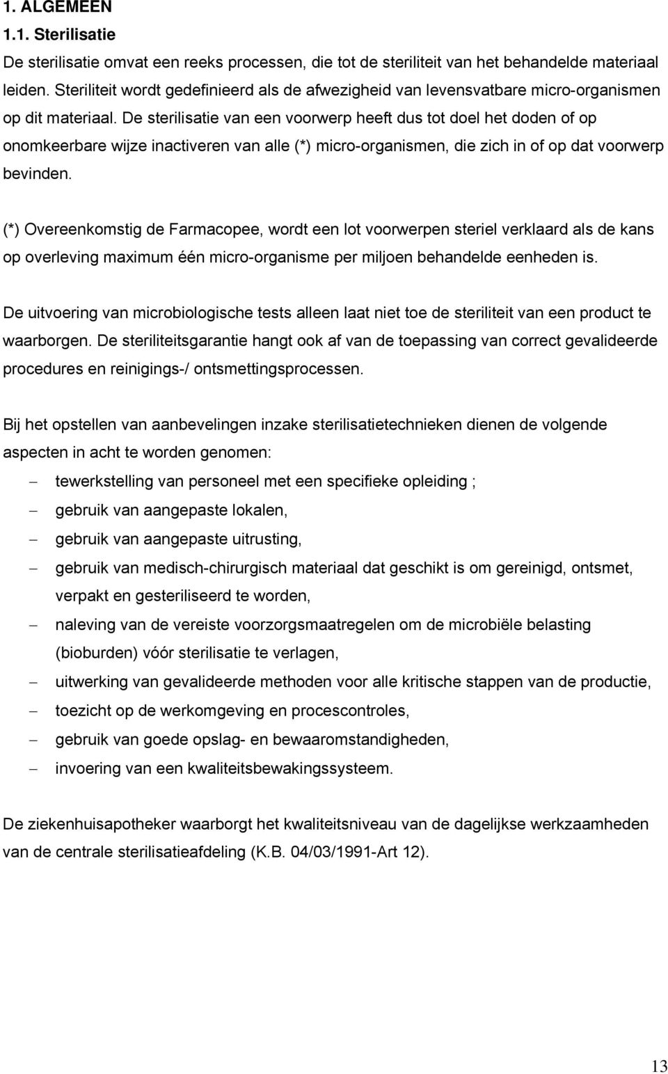 De sterilisatie van een voorwerp heeft dus tot doel het doden of op onomkeerbare wijze inactiveren van alle (*) micro-organismen, die zich in of op dat voorwerp bevinden.