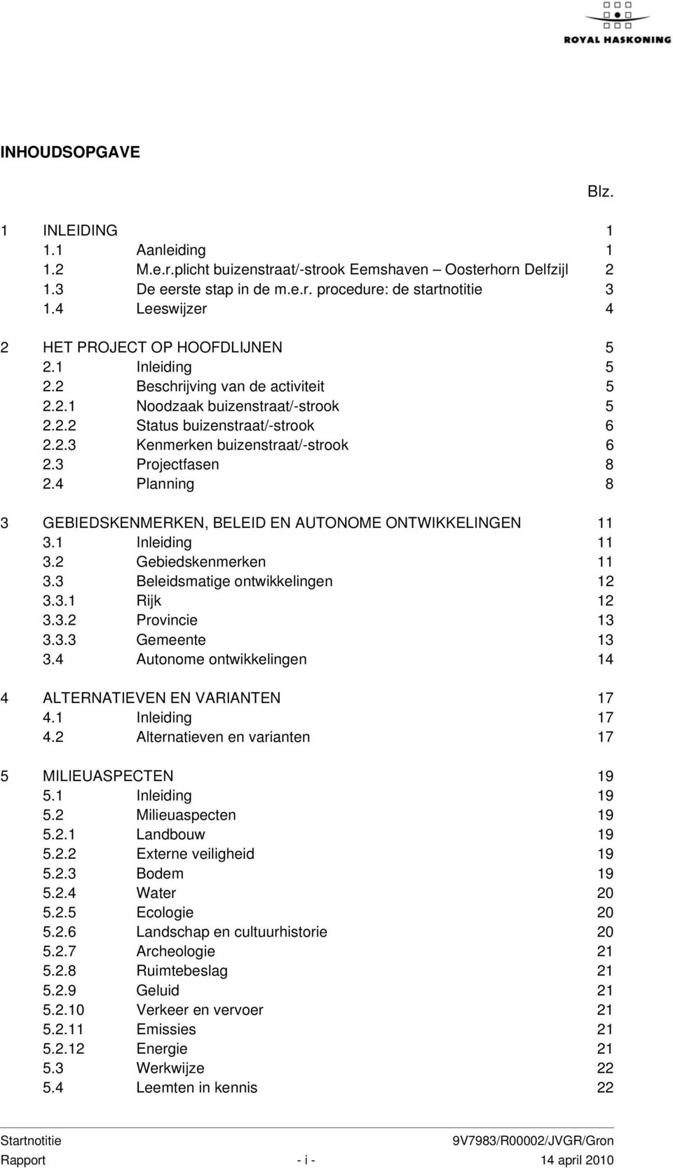 3 Projectfasen 8 2.4 Planning 8 3 GEBIEDSKENMERKEN, BELEID EN AUTONOME ONTWIKKELINGEN 11 3.1 Inleiding 11 3.2 Gebiedskenmerken 11 3.3 Beleidsmatige ontwikkelingen 12 3.3.1 Rijk 12 3.3.2 Provincie 13 3.