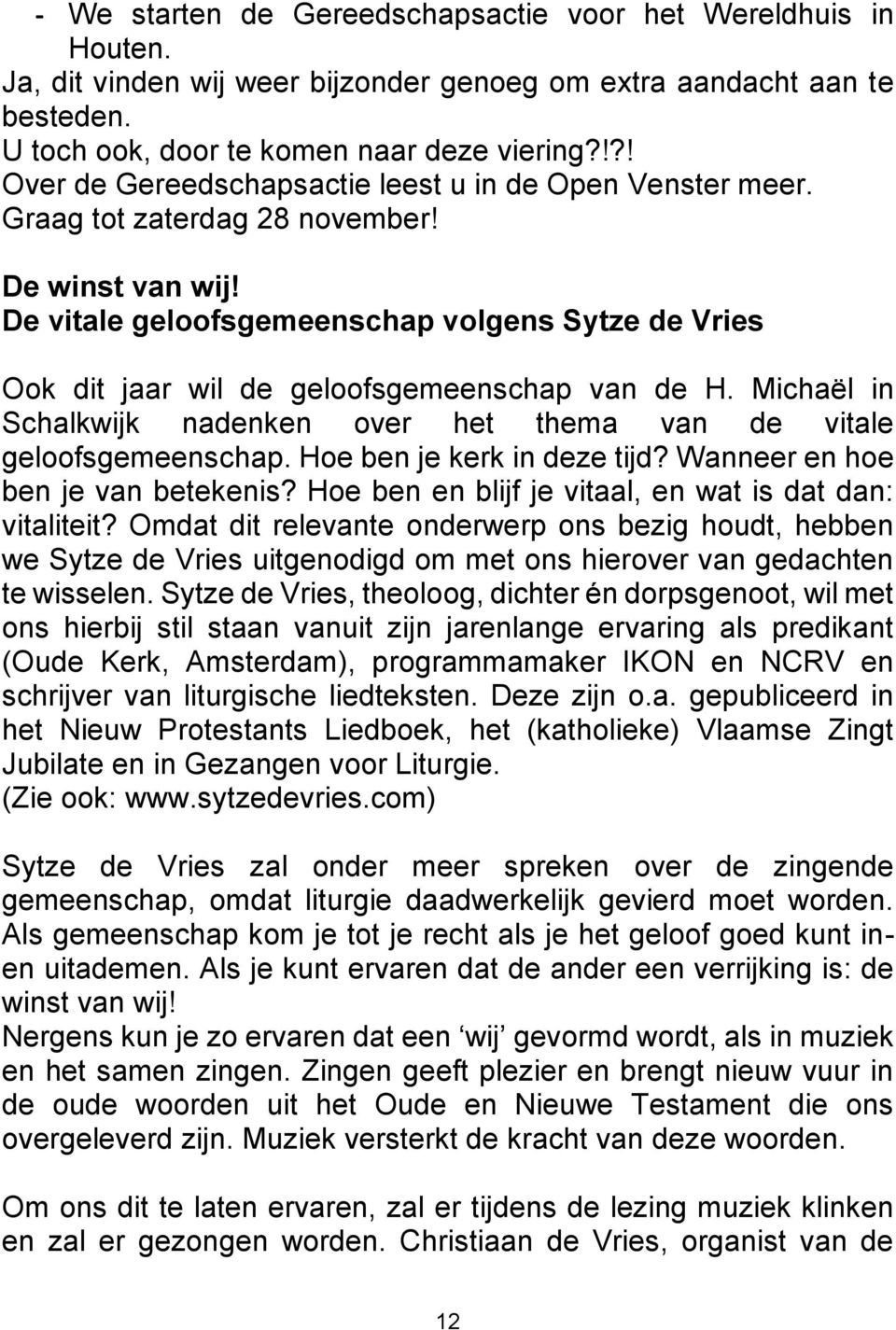 De vitale geloofsgemeenschap volgens Sytze de Vries Ook dit jaar wil de geloofsgemeenschap van de H. Michaël in Schalkwijk nadenken over het thema van de vitale geloofsgemeenschap.
