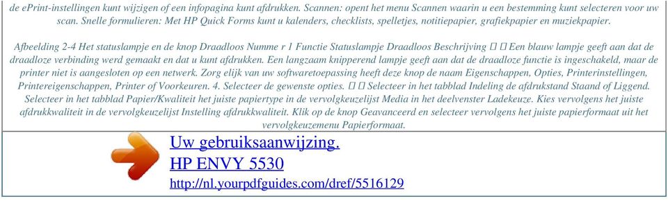 Afbeelding 2-4 Het statuslampje en de knop Draadloos Numme r 1 Functie Statuslampje Draadloos Beschrijving Een blauw lampje geeft aan dat de draadloze verbinding werd gemaakt en dat u kunt afdrukken.