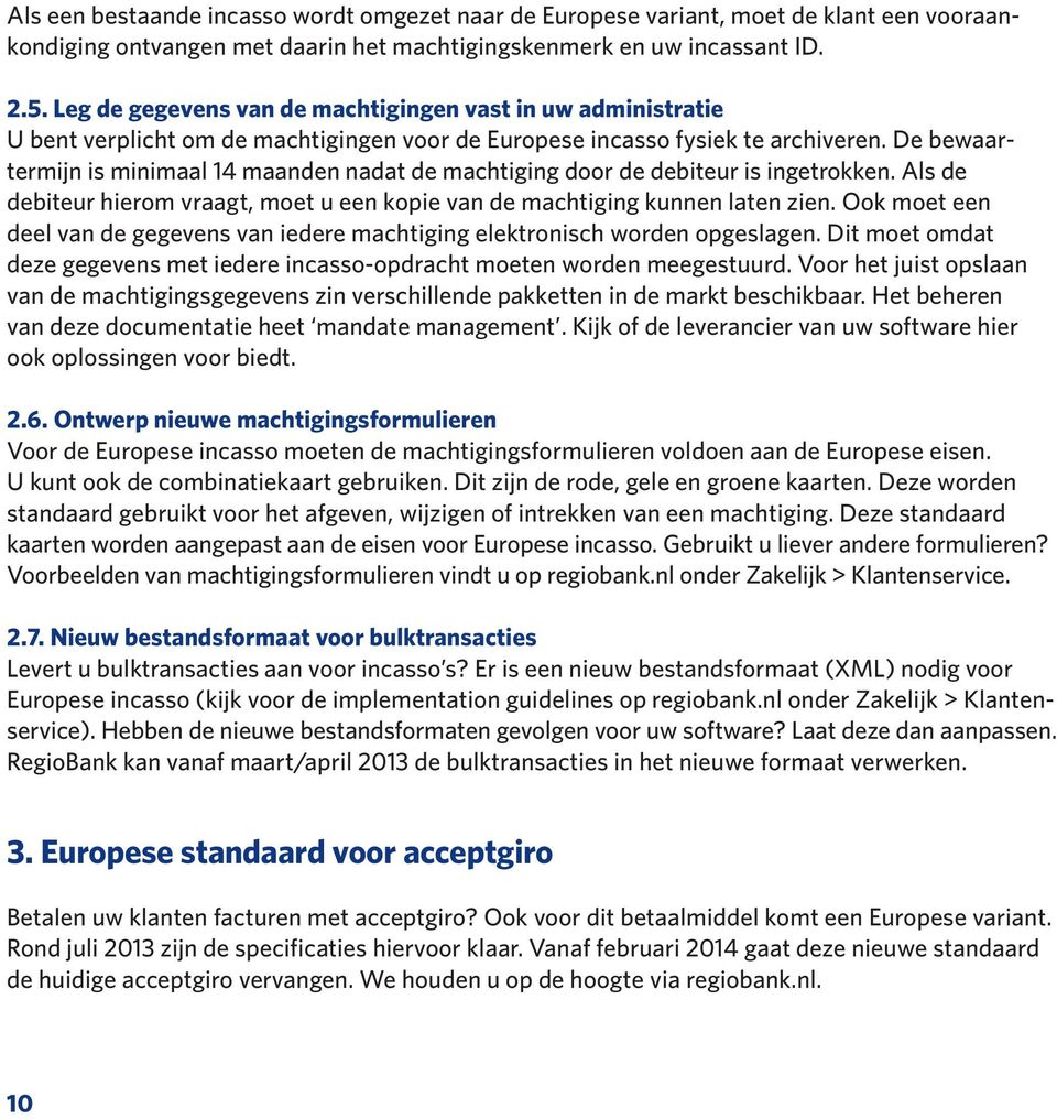 De bewaartermijn is minimaal 14 maanden nadat de machtiging door de debiteur is ingetrokken. Als de de biteur hierom vraagt, moet u een kopie van de machtiging kunnen laten zien.