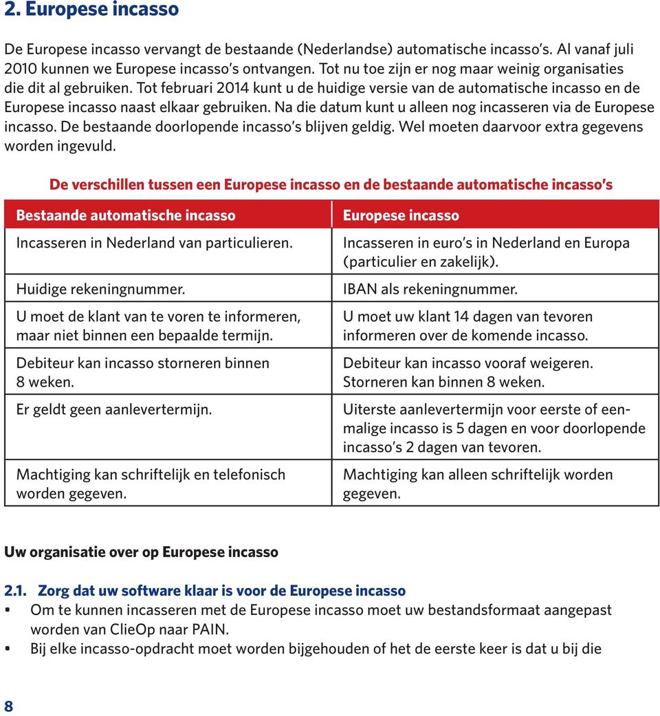 Na die datum kunt u alleen nog incasseren via de Europese incasso. De bestaande doorlopende incasso s blijven geldig. Wel moeten daarvoor extra gegevens worden ingevuld.